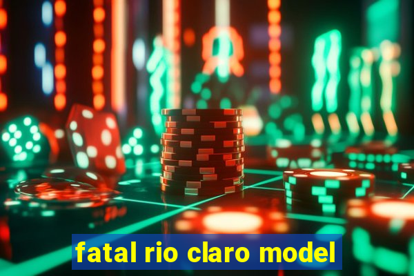 fatal rio claro model